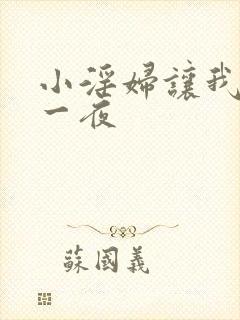 小淫妇让我爽了一夜