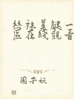 丝袜美腿一区二区在线观看