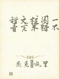 甜文校园一口气看完半糖不甜