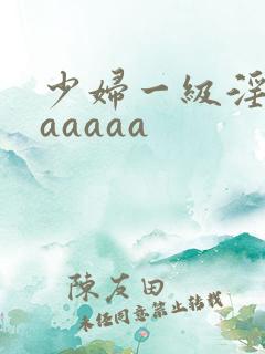 少妇一级淫片aaaaaa
