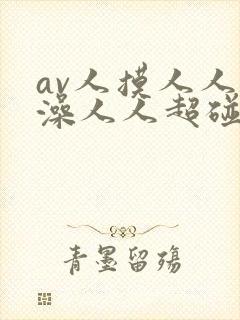 av人摸人人人澡人人超碰小说