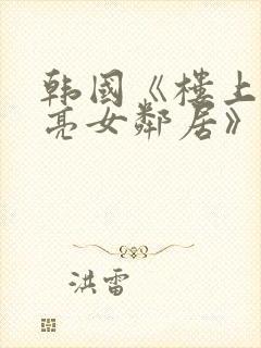 韩国《楼上的漂亮女邻居》在线观看