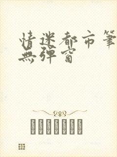 情迷都市笔趣阁无弹窗