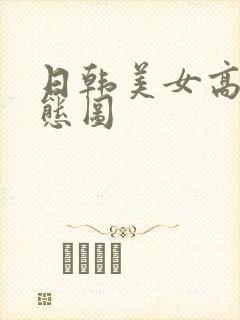 日韩美女高潮动态图