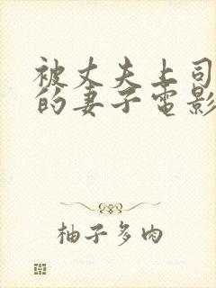 被丈夫上司堕落的妻子电影