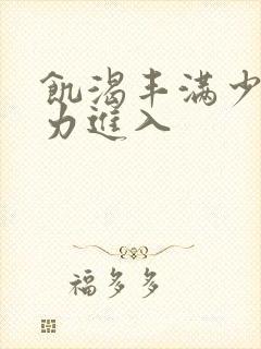 饥渴丰满少妇大力进入