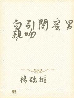 勾引闺蜜男朋友亲吻