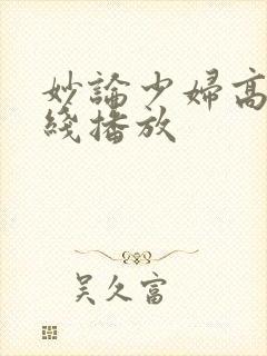 妙论少妇高清在线播放