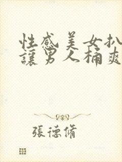 性感美女扒开腿让男人桶爽