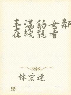 丰满的女邻居4在线观看