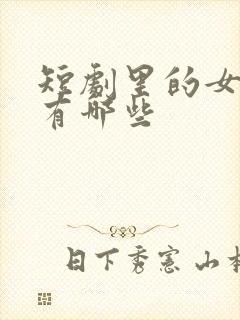 短剧里的女演员有哪些