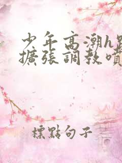 少年高潮h跪趴扩张调教喷小说