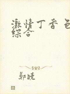 激情丁香 色 综合