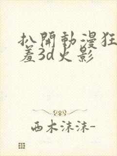 扒开动漫狂揉羞羞3d火影