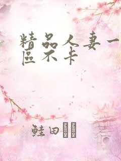 精品人妻一区二区不卡