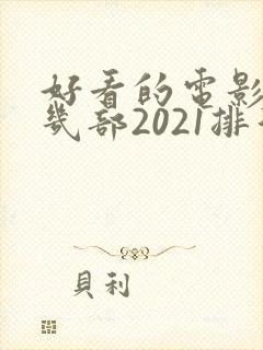 好看的电影推荐几部2021排行榜