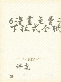 6漫画免费漫画下拉式全职法师