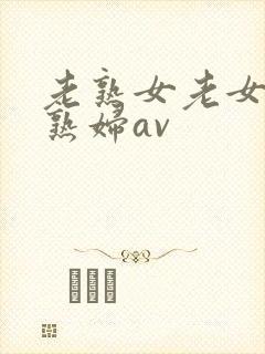 老熟女老女人老熟妇av