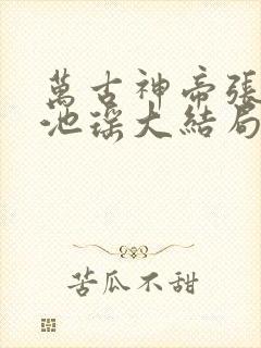 万古神帝张若尘池瑶大结局