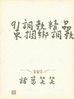 91调教精品拘束捆绑调教