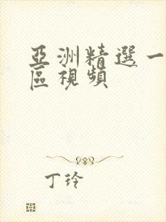 亚洲精选一区二区视频