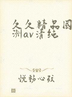 久久精品国产亚洲av清纯