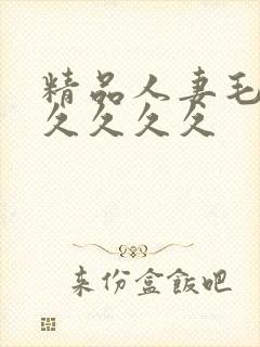 精品人妻毛片久久久久久