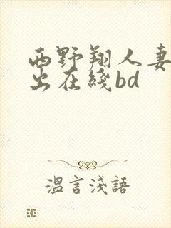 西野翔人妻被中出在线bd