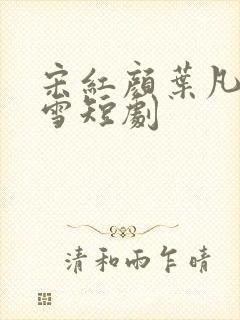 宋红颜叶凡唐若雪短剧