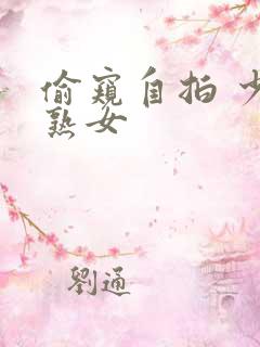 偷窥自拍 少妇熟女