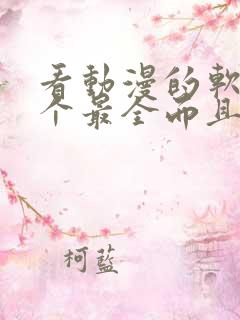 看动漫的软件哪个最全而且免费