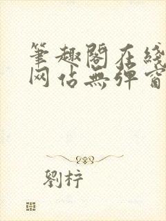 笔趣阁在线阅读网站无弹窗正版