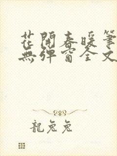 花开春暖笔趣阁无弹窗全文阅读