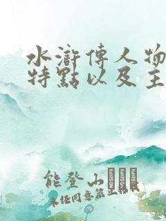 水浒传人物性格特点以及主要事迹600字