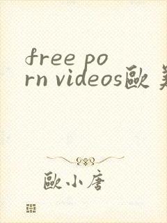 free porn videos欧美