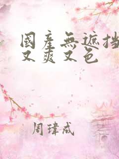 国产无遮挡又黄又爽又色