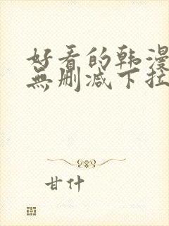 好看的韩漫日漫无删减下拉式