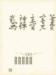 武神主宰笔趣阁无弹窗免费阅读