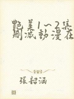 艳美1～2集无删减动漫在线