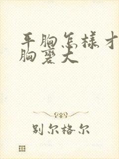 平胸怎样才能让胸变大