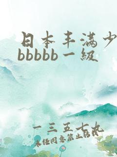 日本丰满少妇bbbbbb一级