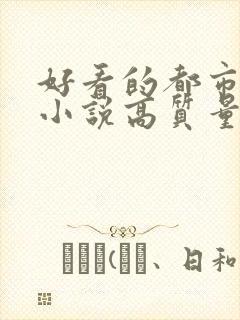 好看的都市言情小说高质量文笔好