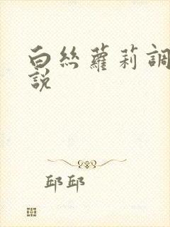 白丝萝莉调教小说