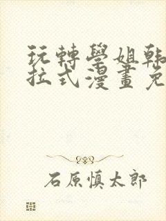 玩转学姐韩漫下拉式漫画免费阅读