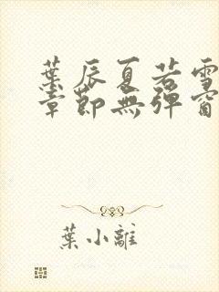 叶辰夏若雪最新章节无弹窗笔趣阁