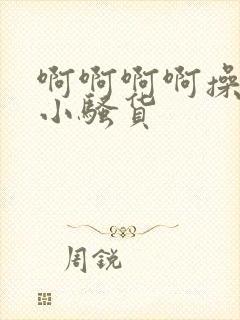 啊啊啊啊操死你小骚货