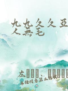 九九久久亚洲成人无毛
