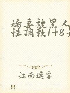 娇妻被黑人教练性调教1+8最新章节