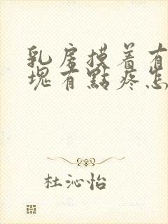 乳房摸着有个硬块有点疼怎么回事