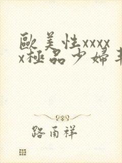 欧美性xxxxx极品少妇丰满